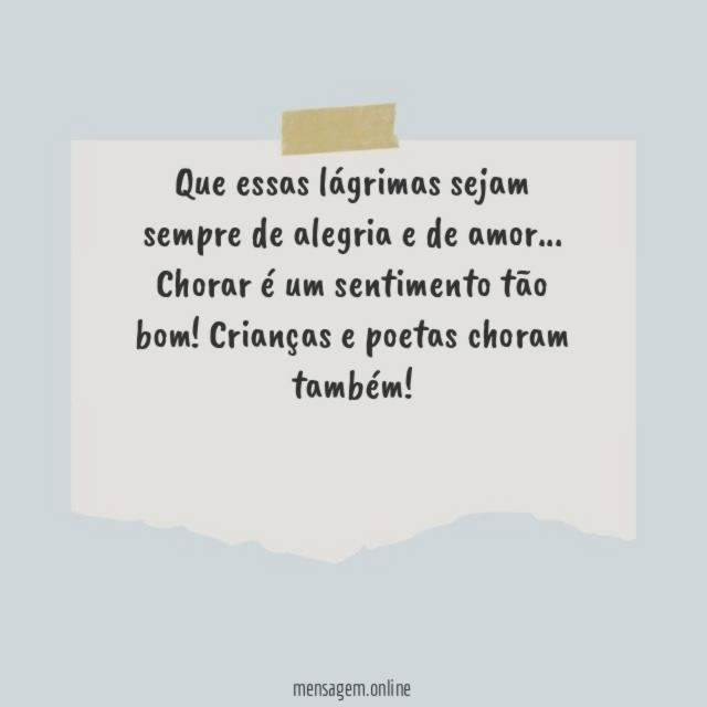 Que essas lágrimas sejam sempre de alegria e de amor
