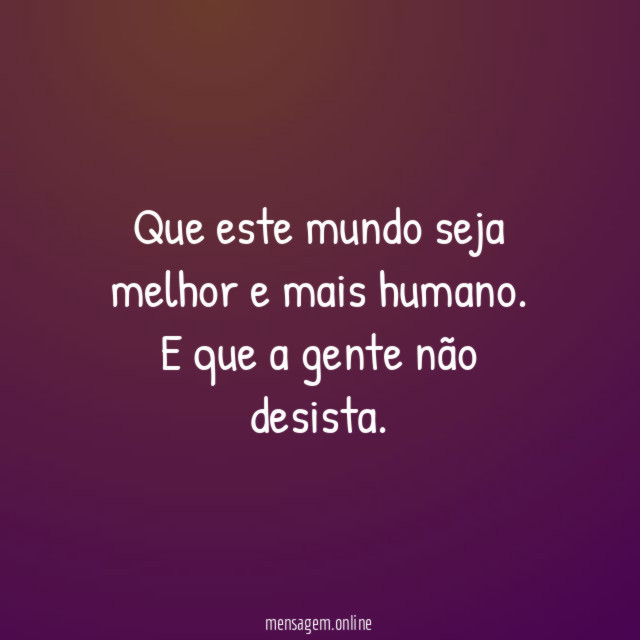 Que este mundo seja melhor e mais humano