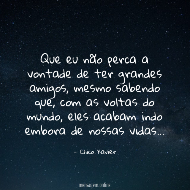Que eu não perca a vontade de ter grandes amigos