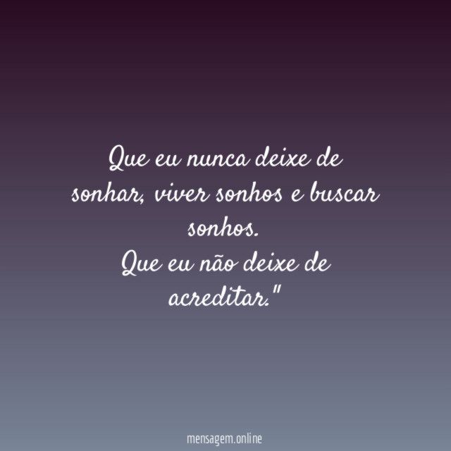 "Que eu nunca deixe de sonhar, viver sonhos e buscar sonhos. Que eu não deixe de acreditar."