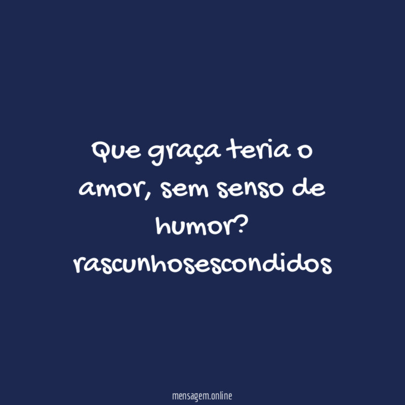Que graça teria o amor, sem senso de humor?