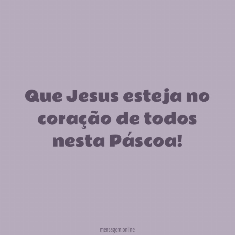 Que Jesus esteja no coração de todos nesta Páscoa