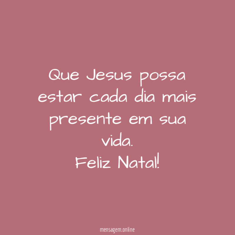 Que Jesus possa estar cada dia mais presente em sua vida