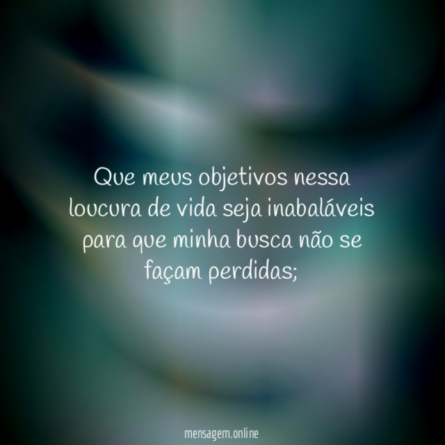 Que meus objetivos nessa loucura de vida seja