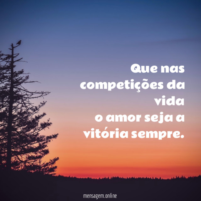Que nas competições da vida o amor seja a