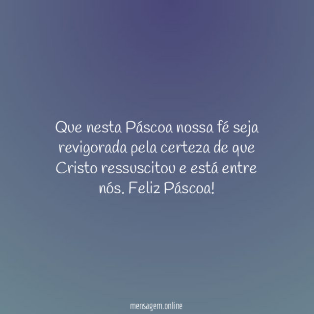 Que nesta Páscoa nossa fé seja revigorada pela