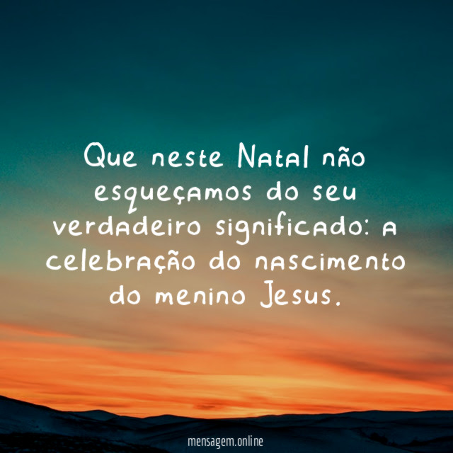 Que neste Natal não esqueçamos do seu verdadeiro significado