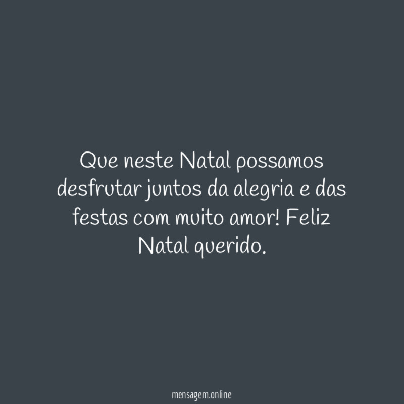 Que neste Natal possamos desfrutar juntos da alegria