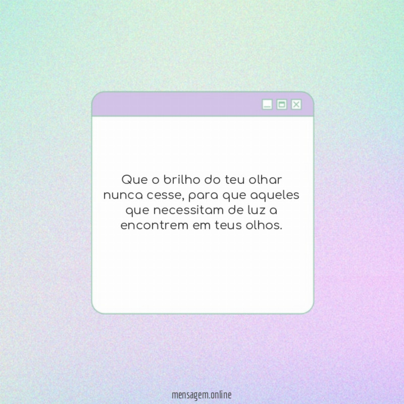 Que o brilho do teu olhar nunca cesse