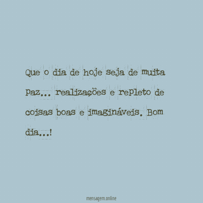 Que o dia de hoje seja de muita paz