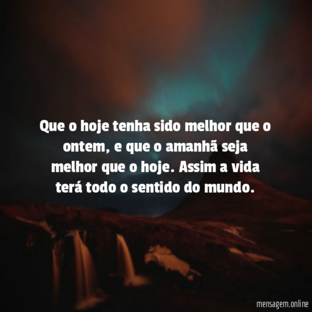 Que o hoje tenha sido melhor que o ontem
