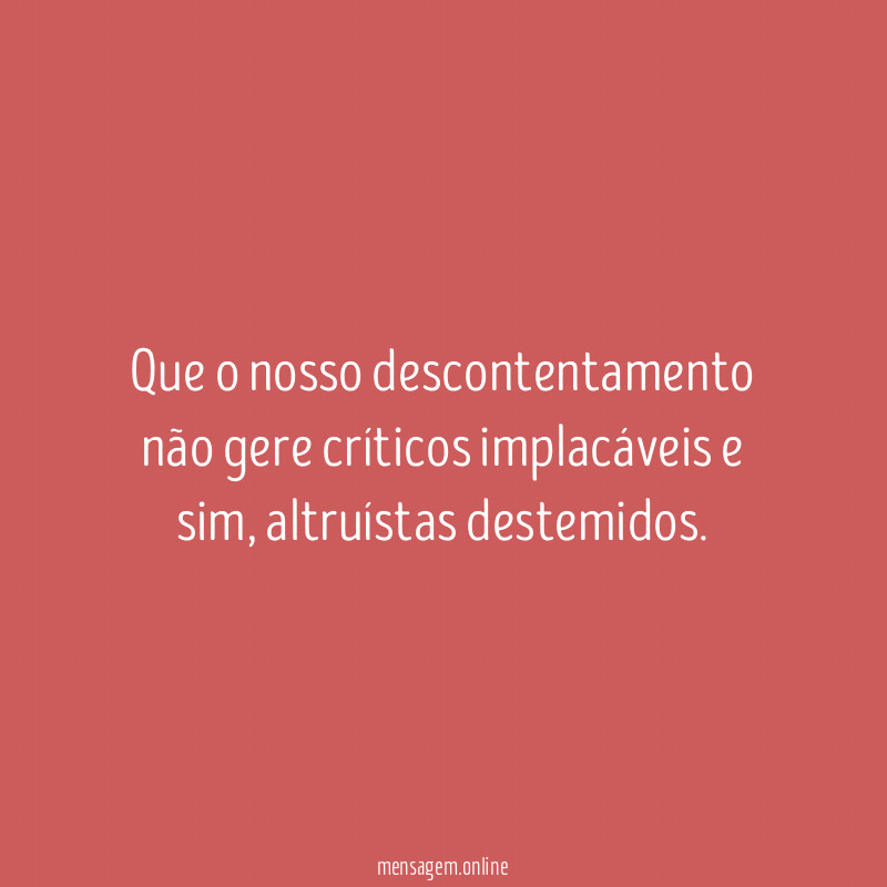 Que o nosso descontentamento não gere críticos implacáveis