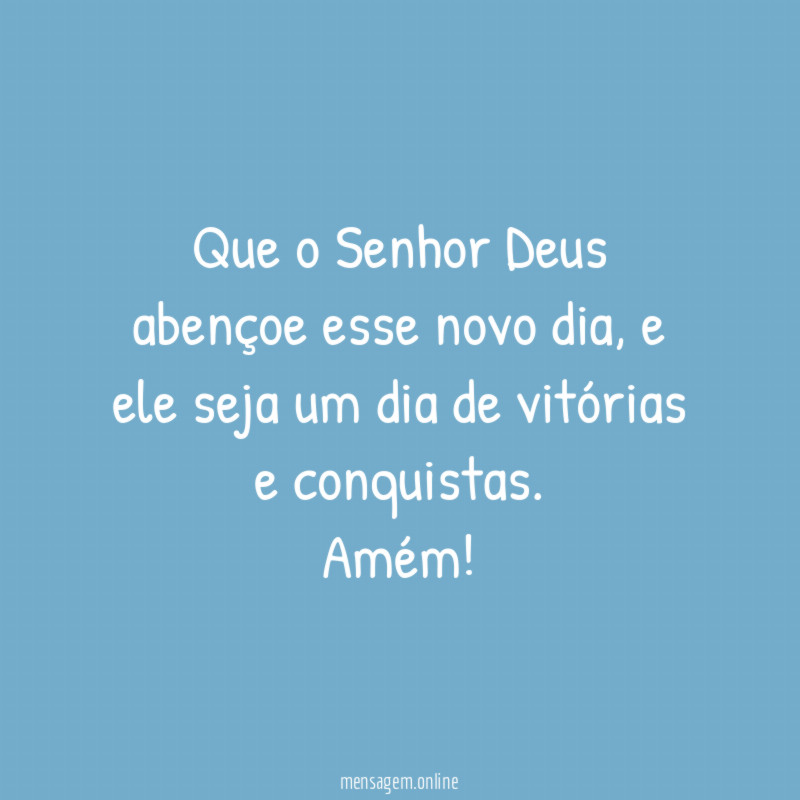 Que o Senhor Deus abençoe esse novo dia
