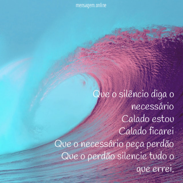 Que o silêncio diga o necessário Calado estou Calado ficarei Que