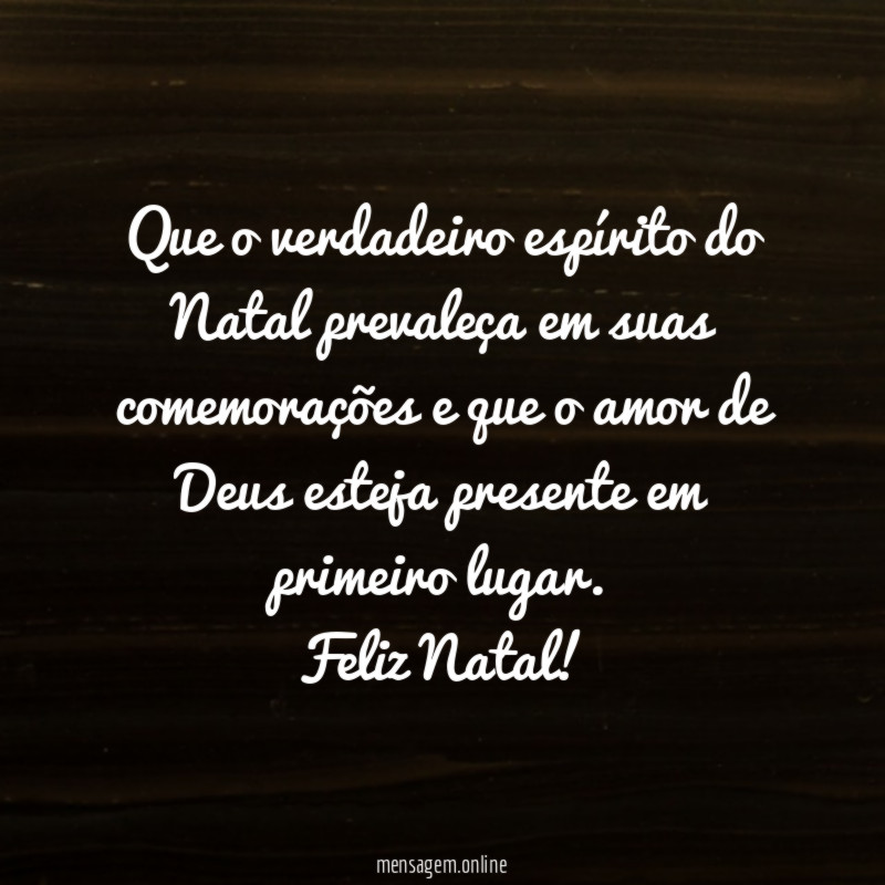 Que o verdadeiro espírito do Natal prevaleça em