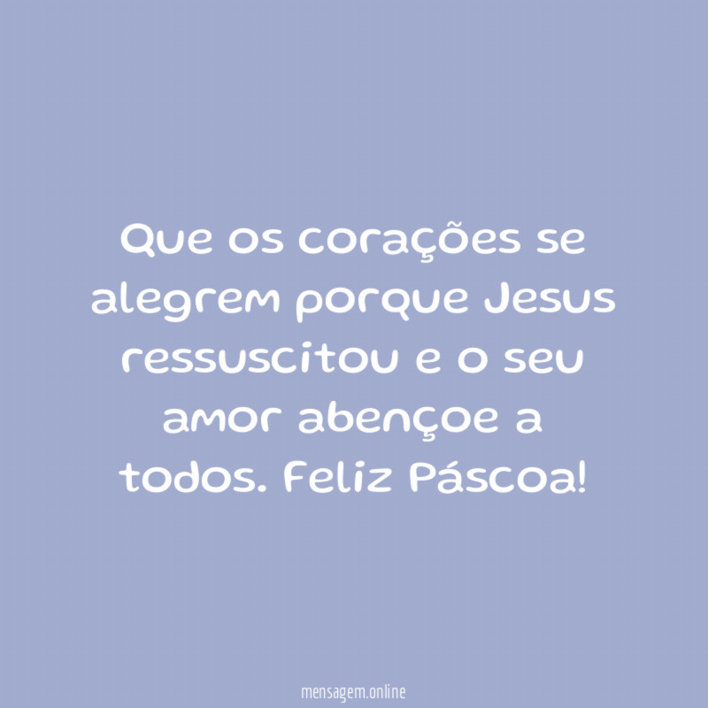 Que os corações se alegrem porque Jesus ressuscitou