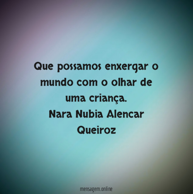 Que possamos enxergar o mundo com o olhar de uma criança