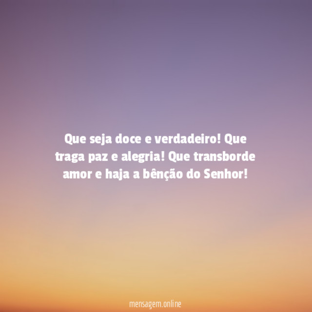 Que seja doce e verdadeiro