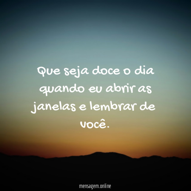 Que seja doce o dia quando eu abrir