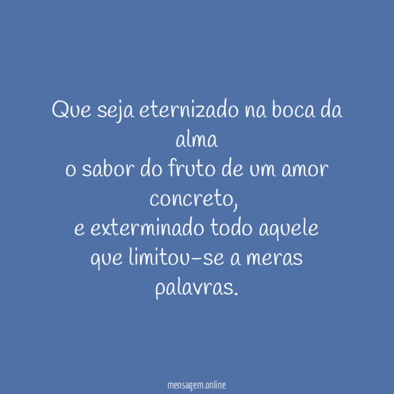 Que seja eternizado na boca da alma o sabor