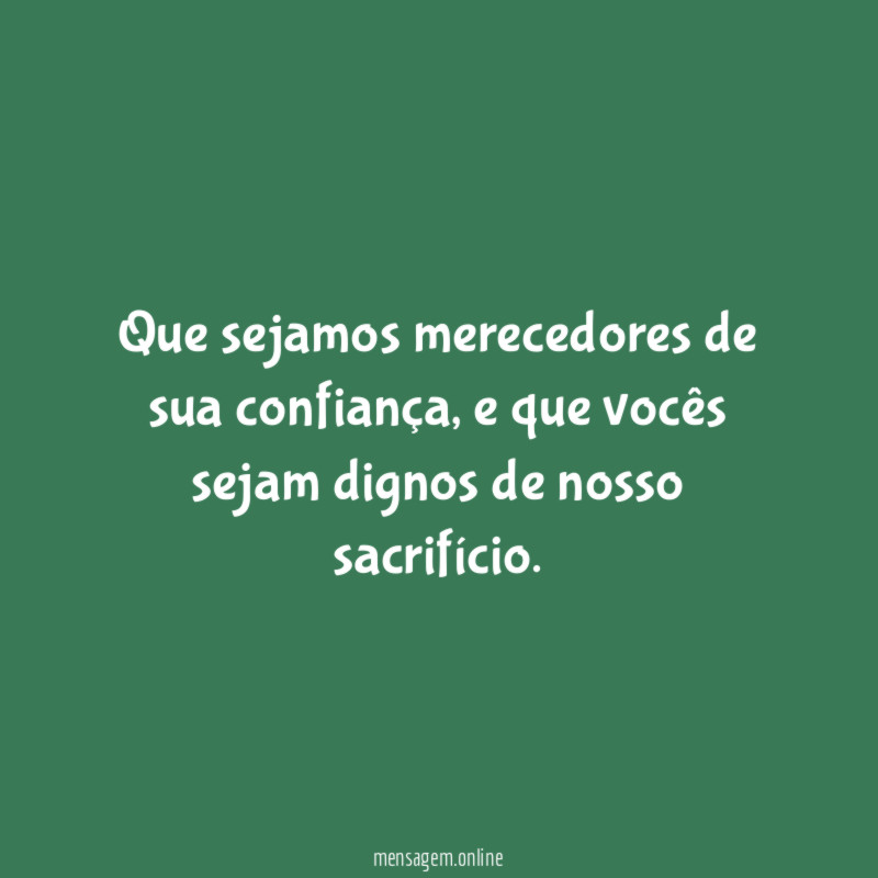Que sejamos merecedores de sua confiança