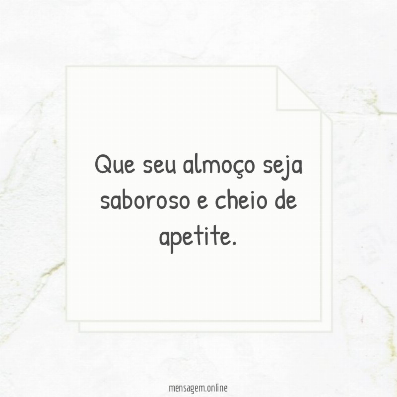 Que seu almoço seja saboroso e cheio de apetite