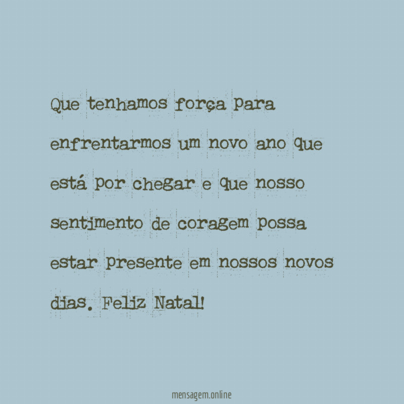 Que tenhamos força para enfrentarmos um novo ano
