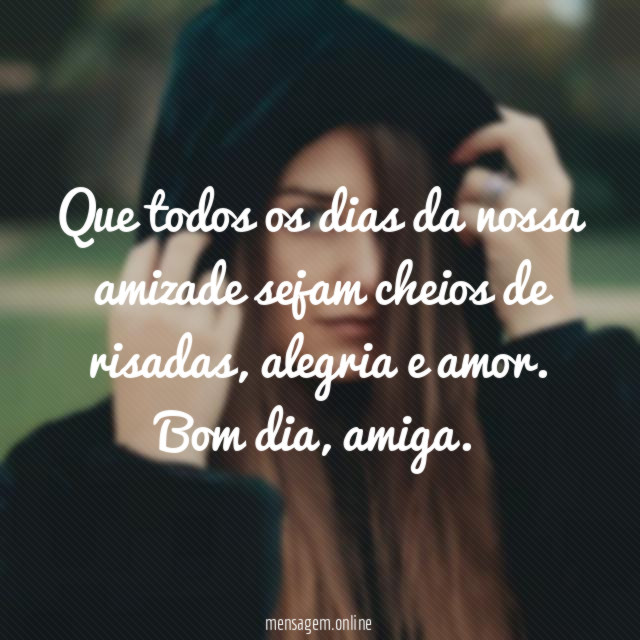 Que todos os dias da nossa amizade sejam cheios de risadas