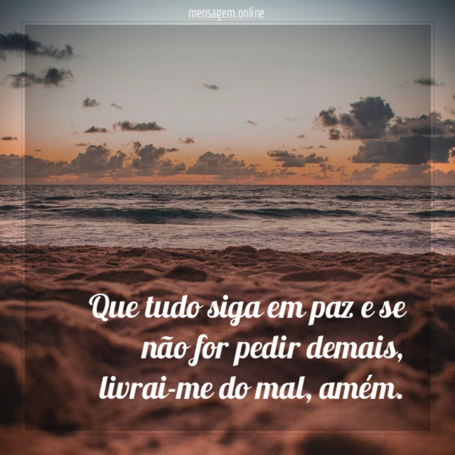Que tudo siga em paz e se não for pedir demais