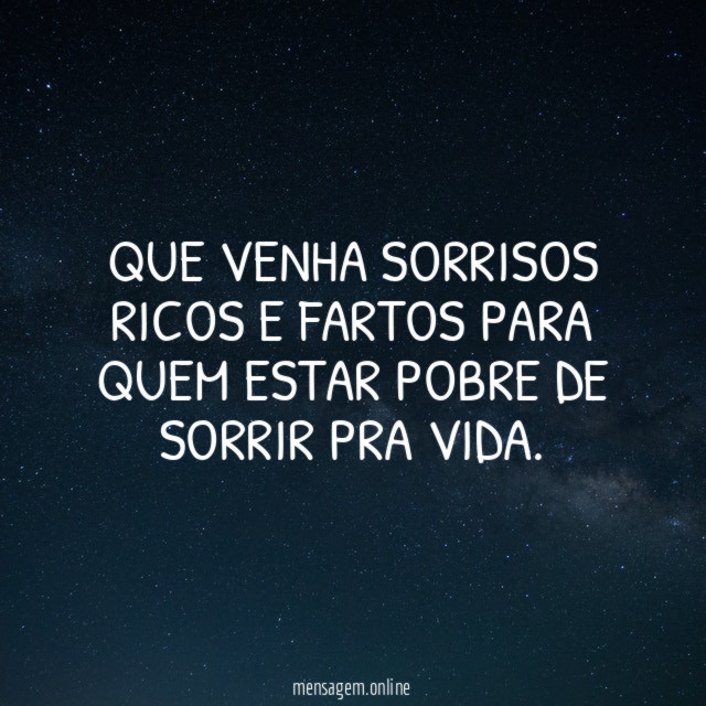 Que venha sorrisos ricos e fartos para quem