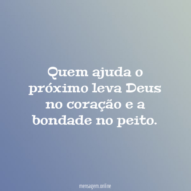 Quem ajuda o próximo leva Deus no coração