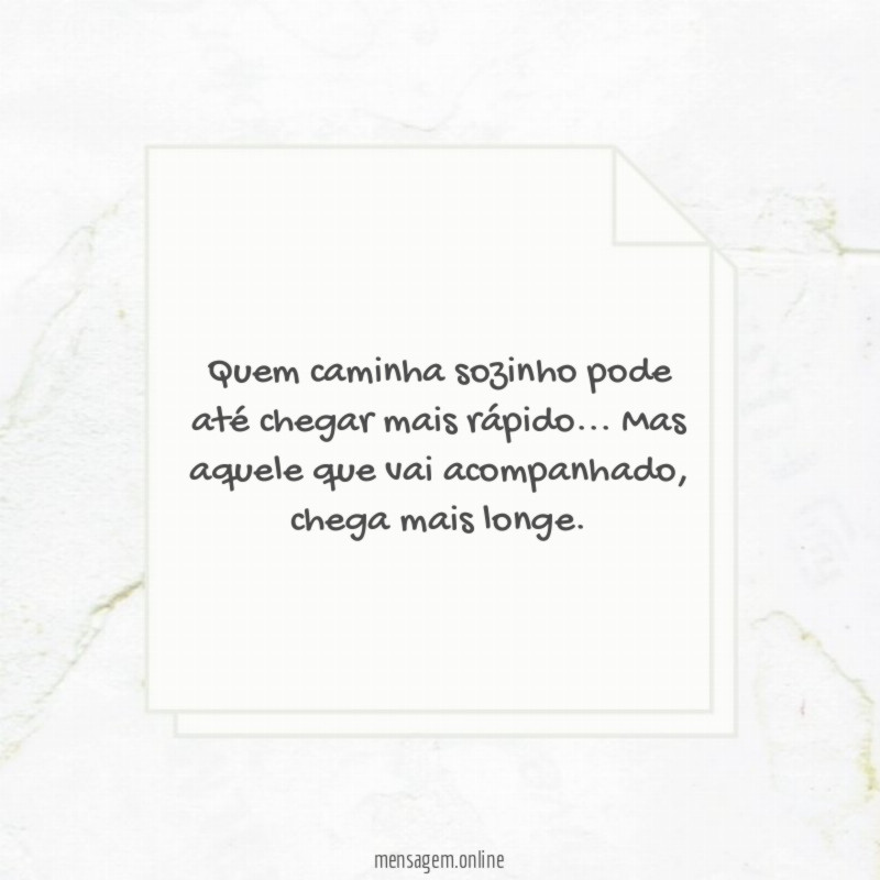 Quem caminha sozinho pode até chegar mais rápido