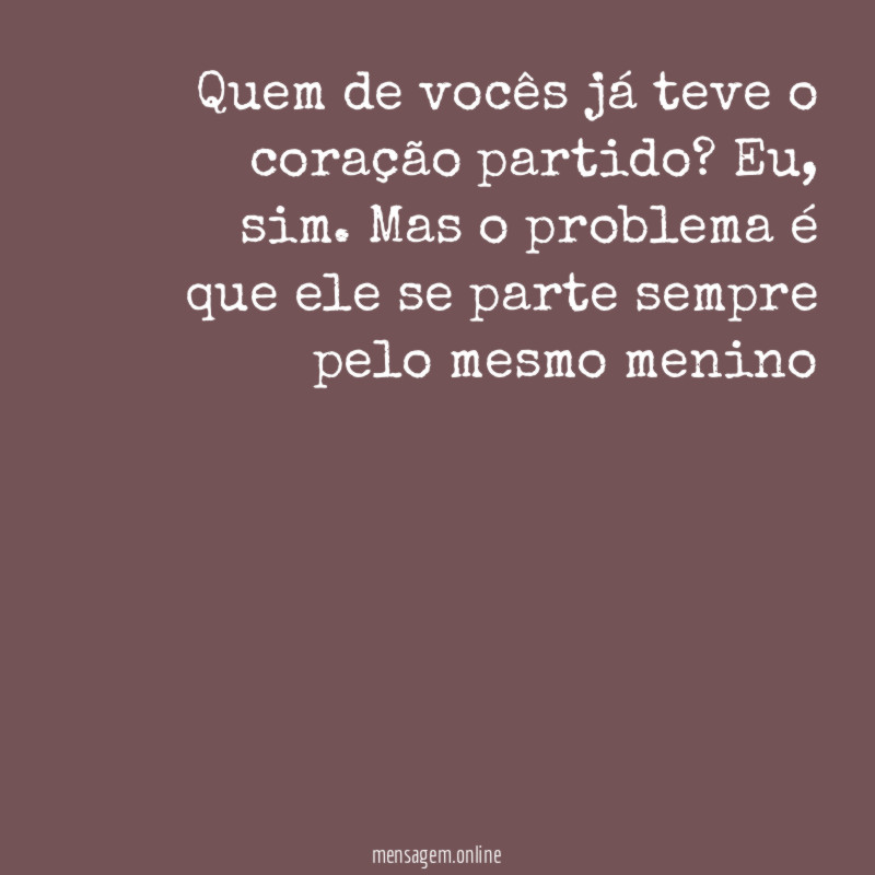 Quem de vocês já teve o coração partido