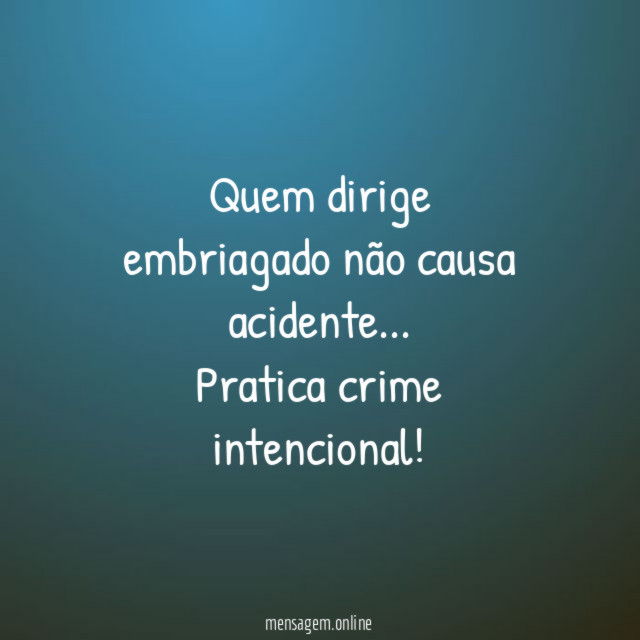 Quem dirige embriagado não causa acidente