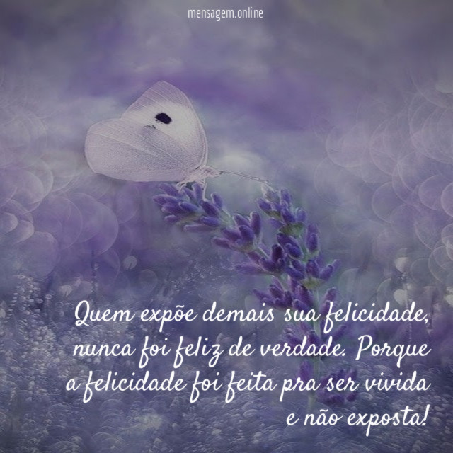 Quem expõe demais sua felicidade