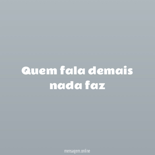 Quem fala demais nada faz