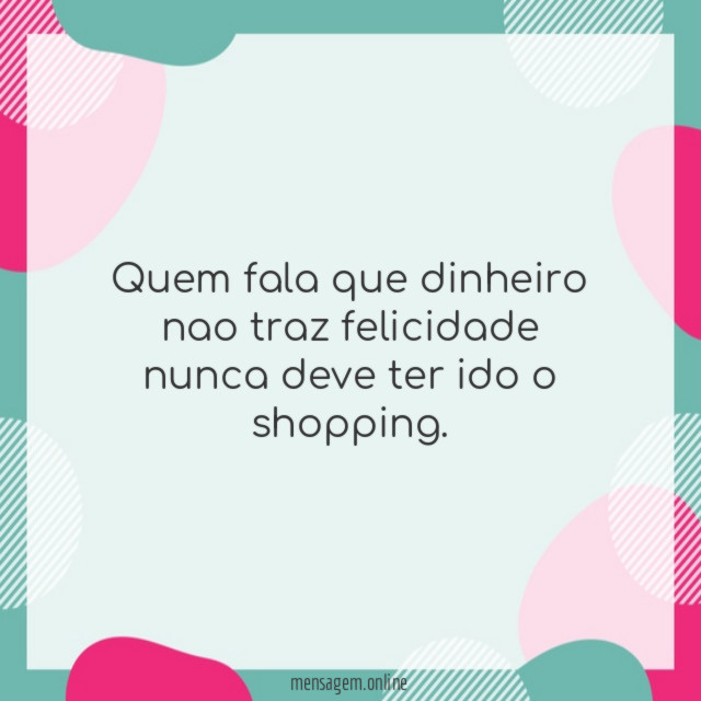 Quem fala que dinheiro nao traz felicidade nunca