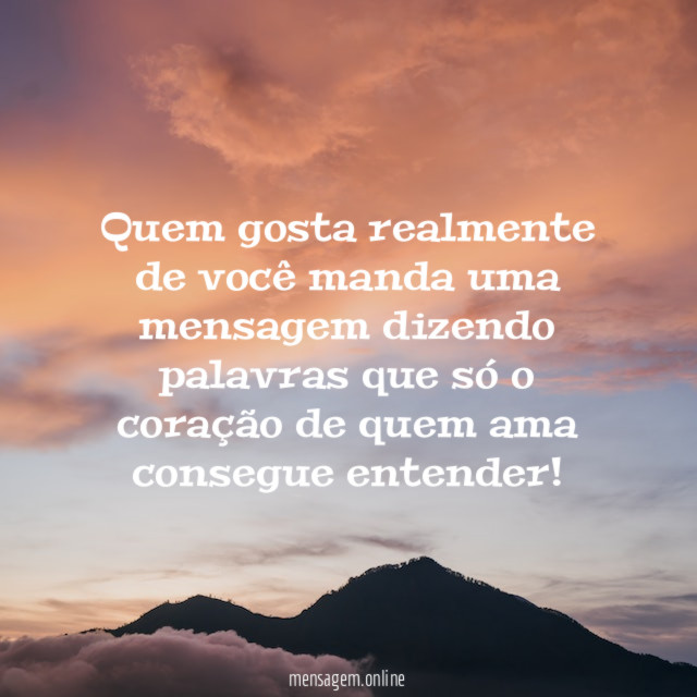 Quem gosta realmente de você manda uma mensagem