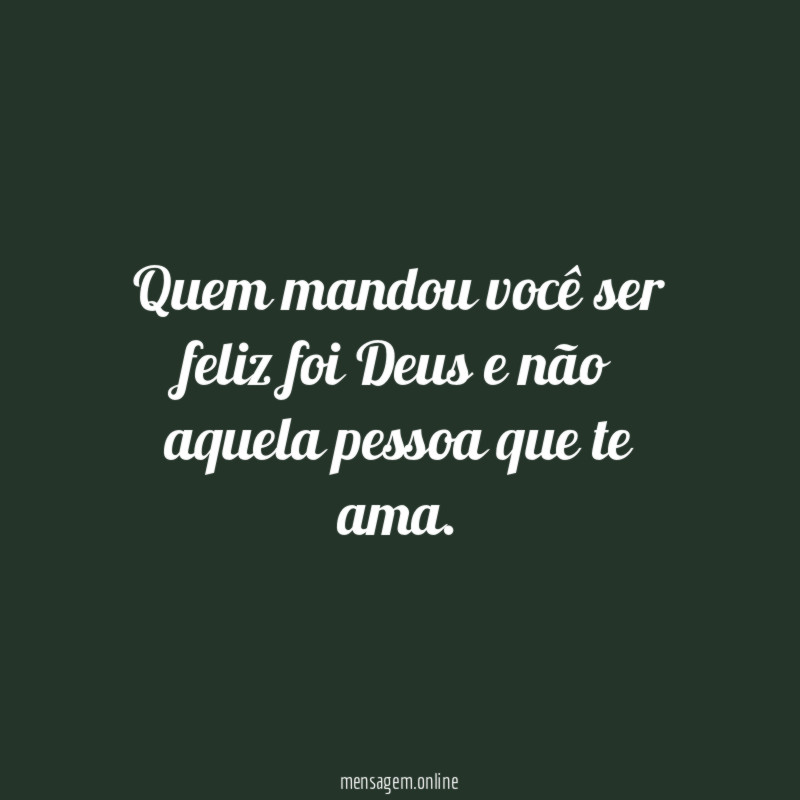 Quem mandou você ser feliz foi Deus