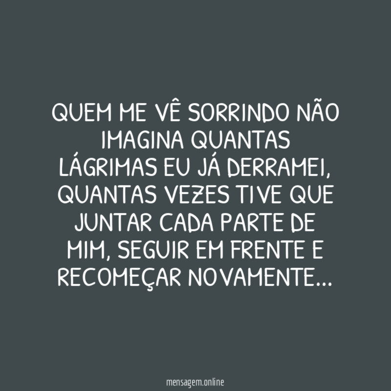 Quem me vê sorrindo não imagina quantas lágrimas