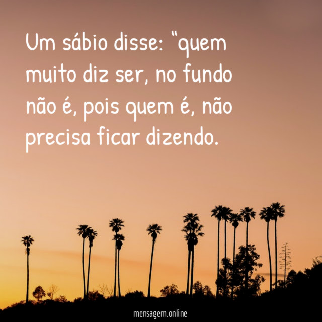 Quem muito diz ser, no fundo não é