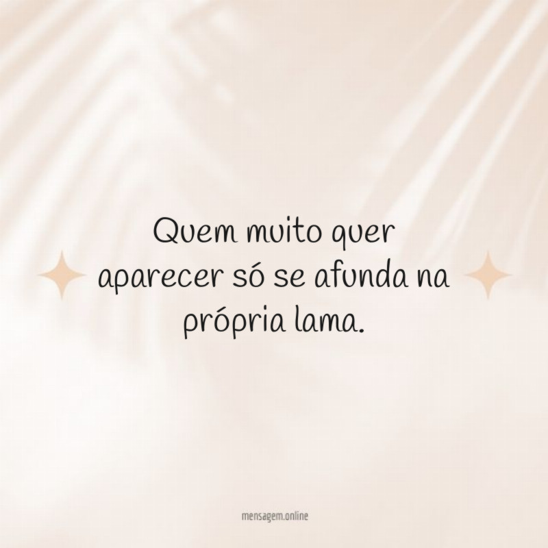 Quem muito quer aparecer