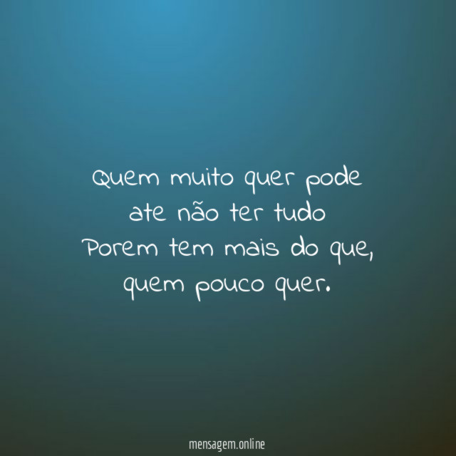 Quem muito quer pode ate não ter tudo Porem