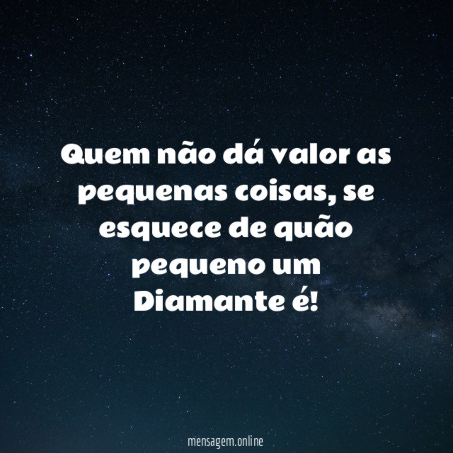 Quem não dá valor as pequenas coisas