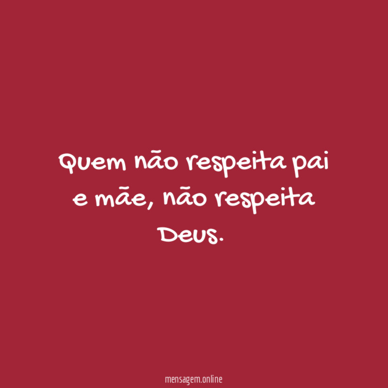 Quem não respeita pai e mãe