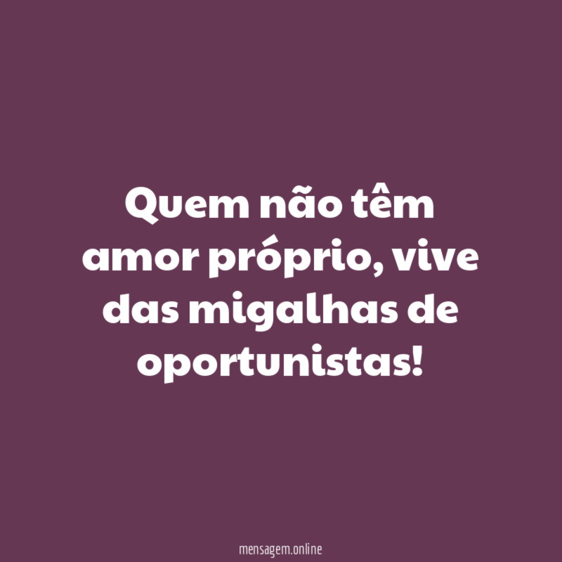 Quem não têm amor próprio