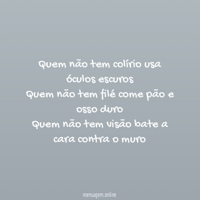 Quem não tem colírio usa óculos escuros Quem não
