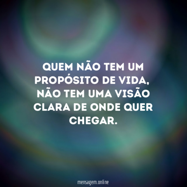 Quem não tem um propósito de vida