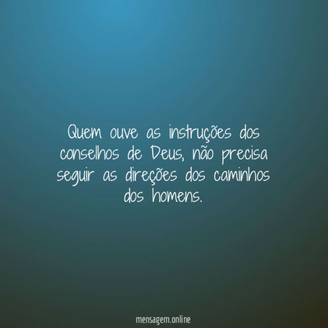 Quem ouve as instruções dos conselhos de Deus