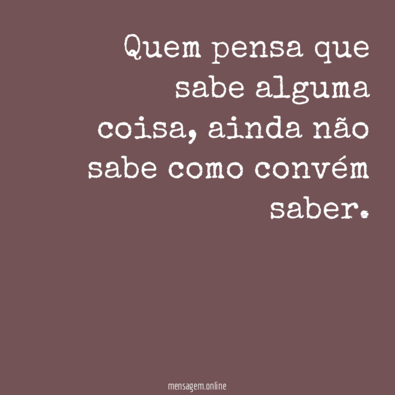 Quem pensa que sabe alguma coisa
